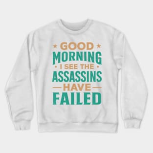 Good morning I see the assassins have failed Crewneck Sweatshirt